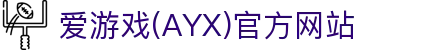 AYX爱游戏中国极速入口 - 爱游戏体育AYX官方平台
